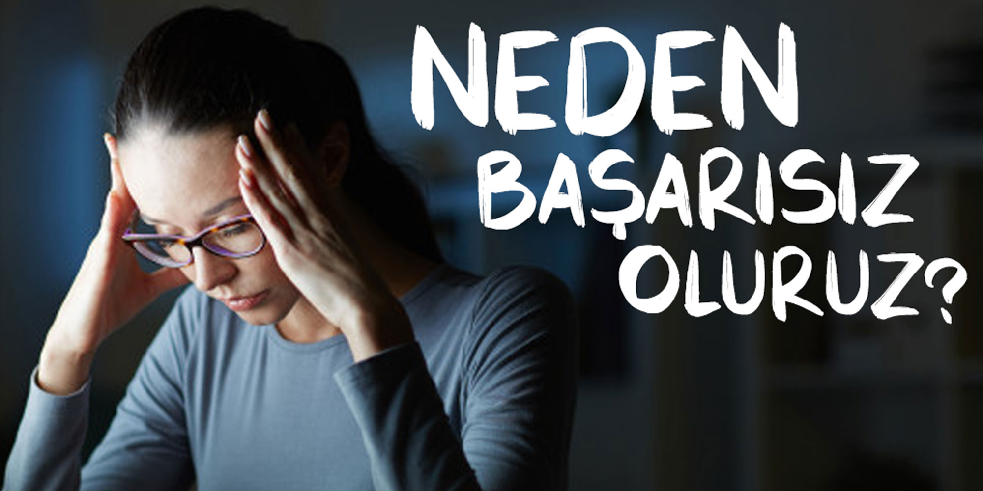 Neden Başarısız Oluyoruz?