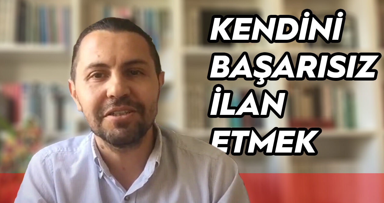KİŞİNİN KENDİNE ENGEL OLMASI-KENDİNİ DURMADAN BAŞARISIZ İLAN ETMESİ